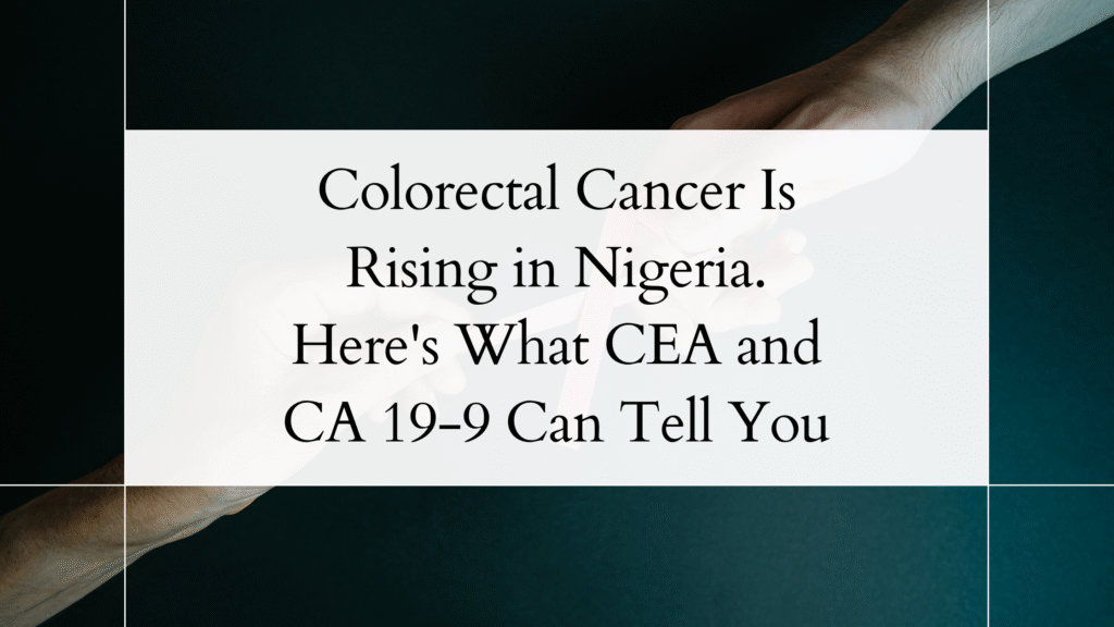 Colorectal Cancer Is Rising in Nigeria. Here's What CEA and CA 19-9 Can Tell You colorectal cancer is rising in nigeria. here's what cea and ca 19 9 can tell you (1)
